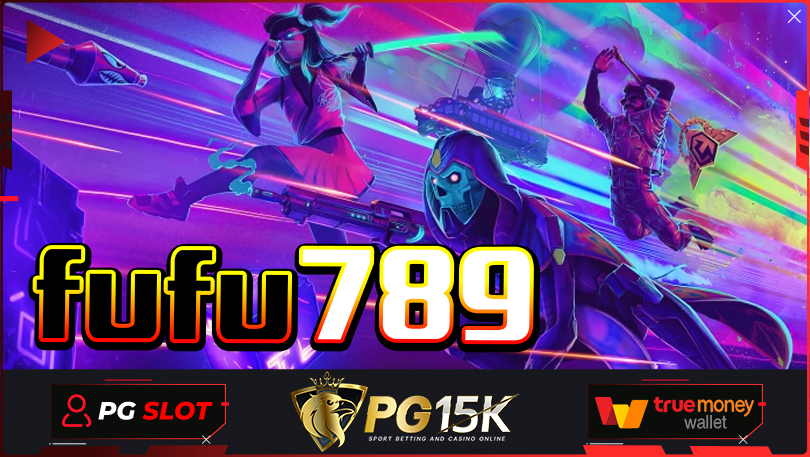 fufu789 สล็อต PG15K เดิมพันเว็บพนันออนไลน์ ของแท้ fufu789 โบนัสเพียบ รับเครดิตฟรี ทุกยูสเซอร์ 2024 สล็อตแตกหนัก G2G15K Fufu789 SLOT